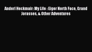 [PDF Download] Anderl Heckmair: My Life : Eiger North Face Grand Jorasses & Other Adventures