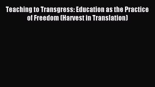 Teaching to Transgress: Education as the Practice of Freedom (Harvest in Translation) [Read]