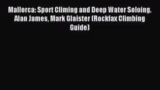 [PDF Download] Mallorca: Sport Climing and Deep Water Soloing. Alan James Mark Glaister (Rockfax