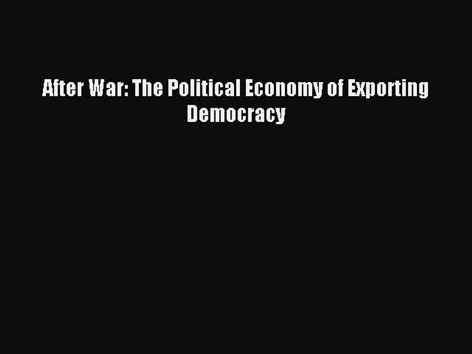 [PDF Download] After War: The Political Economy of Exporting Democracy [Read] Online