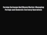 [PDF Download] Foreign Exchange And Money Market: Managing Foreign and Domestic Currency Operations