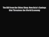 [PDF Download] The Bill from the China Shop: How Asia's Savings Glut Threatens the World Economy