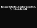 PDF Download Palaces of the Sun King: Versailles Trianon Marly: The Chateaux of Louis XIV PDF