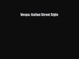 PDF Download Vespa: Italian Street Style Download Full Ebook