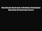 [PDF Download] Bicycling the Backroads of Northwest Washington (Bicycling the Backroads Series)