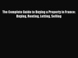 [PDF Download] The Complete Guide to Buying a Property in France: Buying Renting Letting Selling