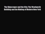 PDF Download The Skyscraper and the City: The Woolworth Building and the Making of Modern New