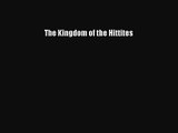 [PDF Download] The Kingdom of the Hittites [Download] Full Ebook