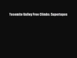 [PDF Download] Yosemite Valley Free Climbs: Supertopos [Read] Online