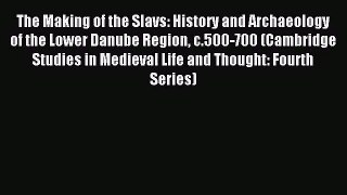 [PDF Download] The Making of the Slavs: History and Archaeology of the Lower Danube Region
