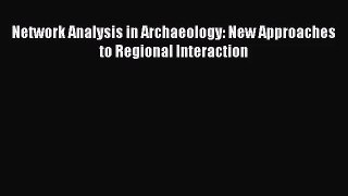 [PDF Download] Network Analysis in Archaeology: New Approaches to Regional Interaction [PDF]