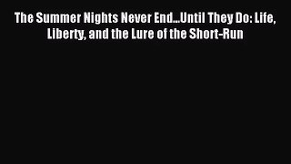 [PDF Download] The Summer Nights Never End...Until They Do: Life Liberty and the Lure of the