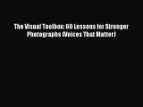 The Visual Toolbox: 60 Lessons for Stronger Photographs (Voices That Matter) [Read] Online