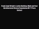 PDF Download Frank Lloyd Wright's Larkin Building: Myth and Fact (Architectural History Foundation/M