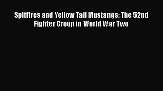 PDF Download Spitfires and Yellow Tail Mustangs: The 52nd Fighter Group in World War Two Download