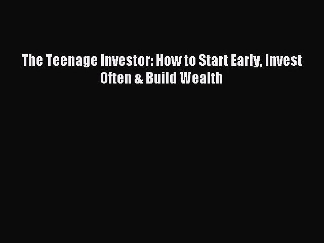 [PDF Download] The Teenage Investor: How to Start Early Invest Often & Build Wealth [PDF] Online