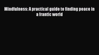 Read Mindfulness: A practical guide to finding peace in a frantic world Ebook Free