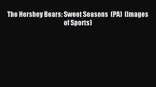 [PDF Download] The Hershey Bears: Sweet Seasons  (PA)  (Images of Sports) [Read] Online
