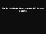 [PDF Download] The Hershey Bears: Sweet Seasons  (PA)  (Images of Sports) [Read] Online
