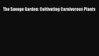 Read The Savage Garden: Cultivating Carnivorous Plants Ebook Online