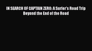 [PDF Download] IN SEARCH OF CAPTAIN ZERO: A Surfer's Road Trip Beyond the End of the Road [Download]