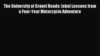 [PDF Download] The University of Gravel Roads: lobal Lessons from a Four-Year Motorcycle Adventure
