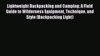 [PDF Download] Lightweight Backpacking and Camping: A Field Guide to Wilderness Equipment Technique