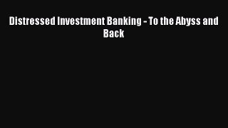 [PDF Download] Distressed Investment Banking - To the Abyss and Back [Download] Online