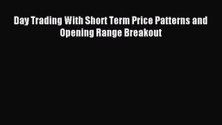 [PDF Download] Day Trading With Short Term Price Patterns and Opening Range Breakout [Download]