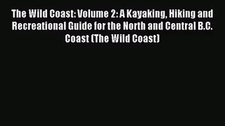 [PDF Download] The Wild Coast: Volume 2: A Kayaking Hiking and Recreational Guide for the North