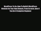 WordPress To Go: How To Build A WordPress Website On Your Own Domain From Scratch Even If You