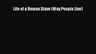 Download Life of a Roman Slave (Way People Live) PDF Online