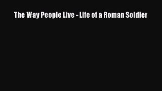 Download The Way People Live - Life of a Roman Soldier PDF Free