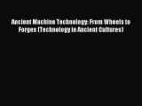 Read Ancient Machine Technology: From Wheels to Forges (Technology in Ancient Cultures) Ebook