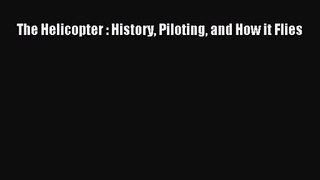 PDF Download The Helicopter : History Piloting and How it Flies Read Online