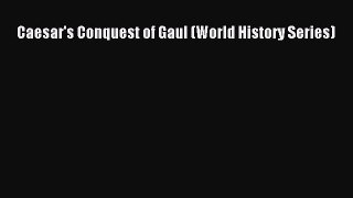 Read Caesar's Conquest of Gaul (World History Series) Ebook Free