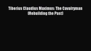 Download Tiberius Claudius Maximus: The Cavalryman (Rebuilding the Past) Ebook Online