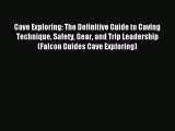 [PDF Download] Cave Exploring: The Definitive Guide to Caving Technique Safety Gear and Trip
