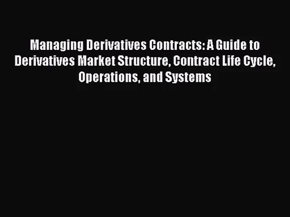 [PDF Download] Managing Derivatives Contracts: A Guide to Derivatives Market Structure Contract