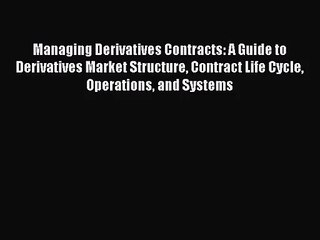 [PDF Download] Managing Derivatives Contracts: A Guide to Derivatives Market Structure Contract