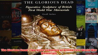 The Glorious Dead Figurative Sculpture of British First World War Memorials