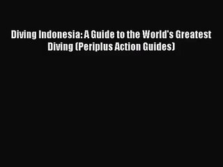 [PDF Download] Diving Indonesia: A Guide to the World's Greatest Diving (Periplus Action Guides)