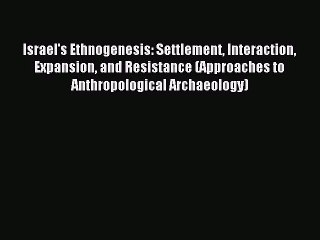 [PDF Download] Israel's Ethnogenesis: Settlement Interaction Expansion and Resistance (Approaches