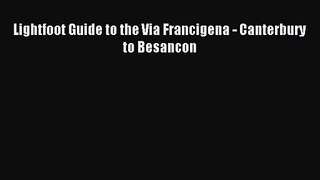 [PDF Download] Lightfoot Guide to the Via Francigena - Canterbury to Besancon [Read] Full Ebook