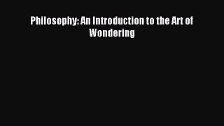 [PDF Download] Philosophy: An Introduction to the Art of Wondering [Download] Online