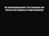 PDF Download Air Combat Manoeuvres: The Technique and History of Air Fighting for Flight Simulation