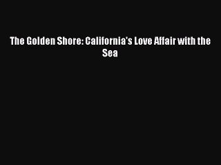 [PDF Download] The Golden Shore: California's Love Affair with the Sea [Download] Online