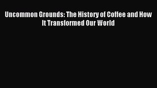 Uncommon Grounds: The History of Coffee and How It Transformed Our World [Download] Full Ebook