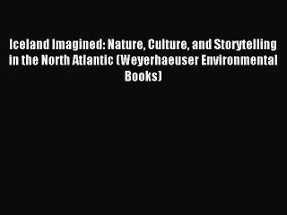 [PDF Download] Iceland Imagined: Nature Culture and Storytelling in the North Atlantic (Weyerhaeuser