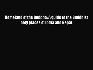 [PDF Download] Homeland of the Buddha: A guide to the Buddhist holy places of India and Nepal